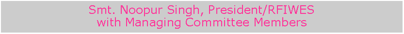 Text Box: Smt. Noopur Singh, President/RFIWESwith Managing Committee Members